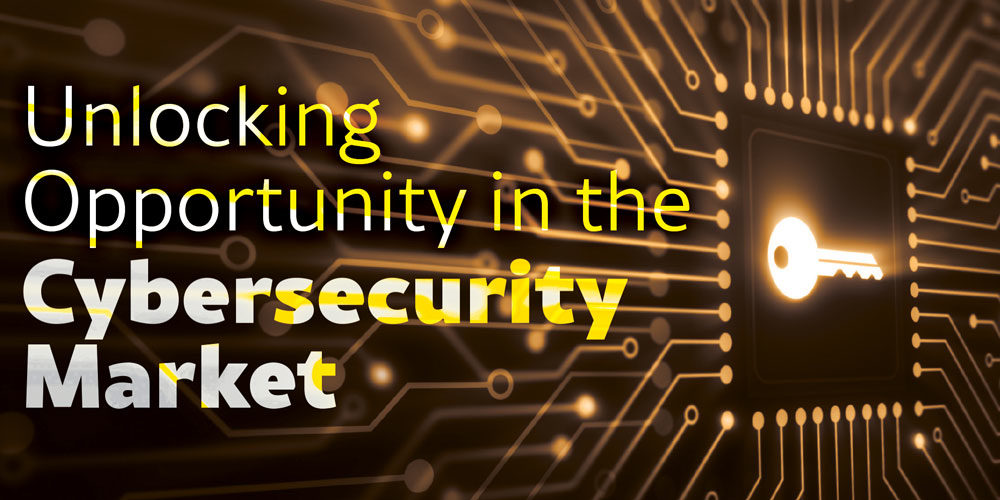 Unlocking Opportunity in the Cybersecurity Market